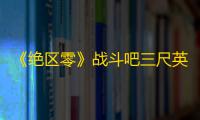 《绝区零》战斗吧三尺英雄活动玩法介绍